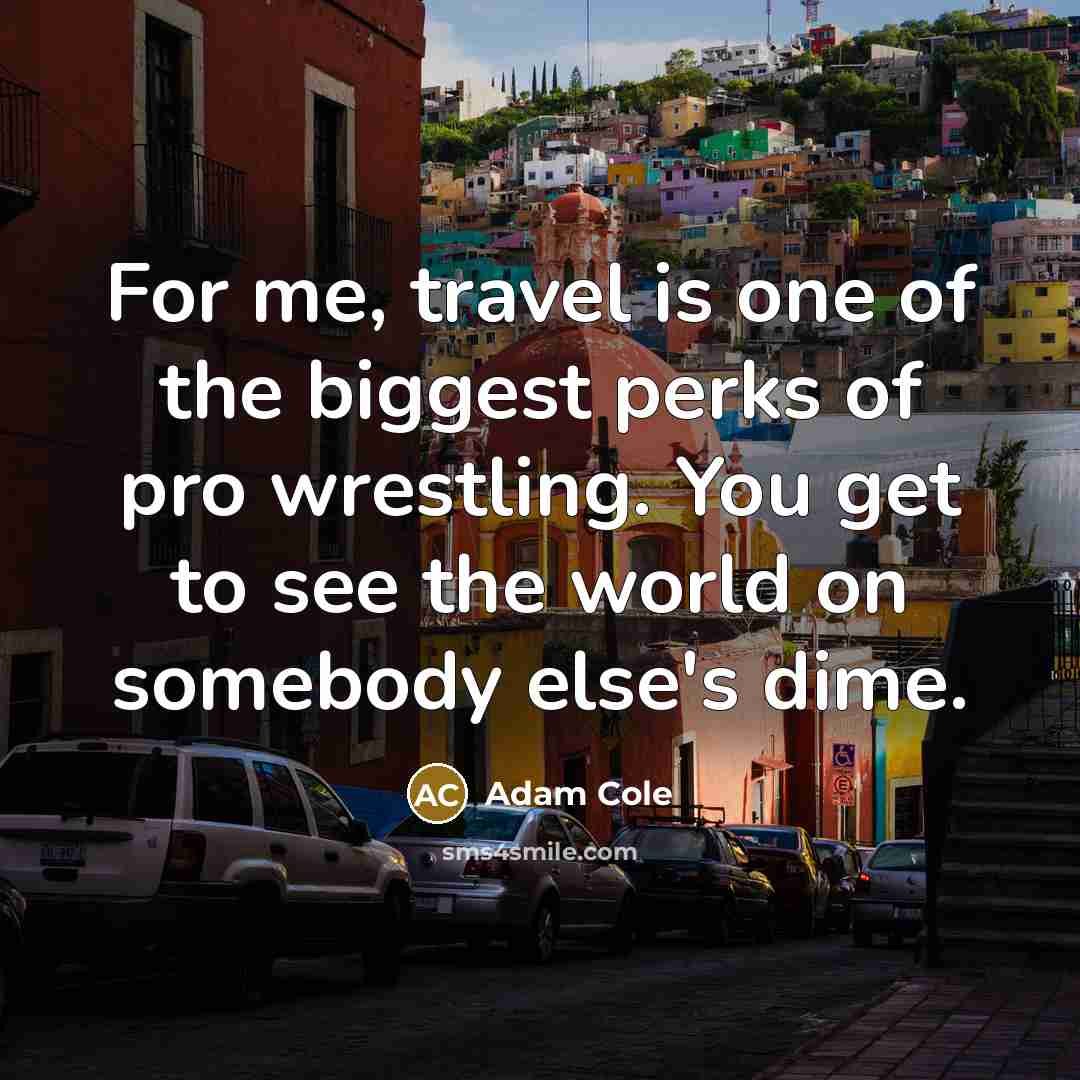 “For me, travel is one of the biggest perks of…” quote by Adam Cole