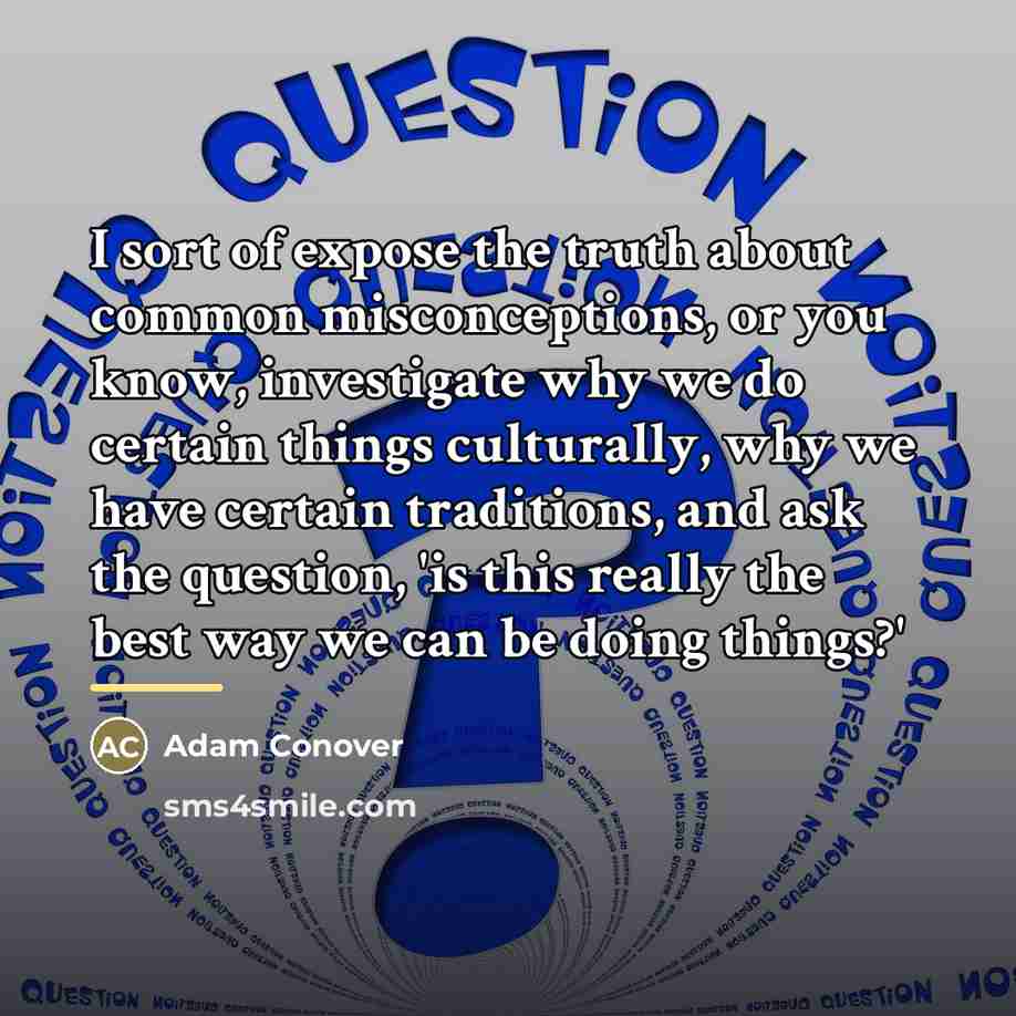 “I sort of expose the truth about common misconceptions, or…” quote by Adam Conover