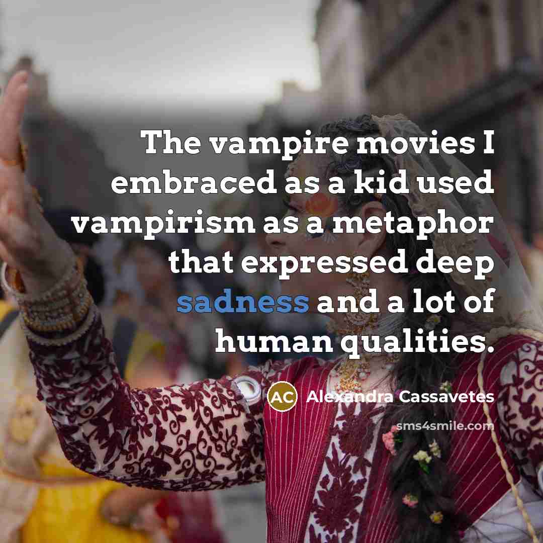 “The vampire movies I embraced as a kid used vampirism…” quote by Alexandra Cassavetes