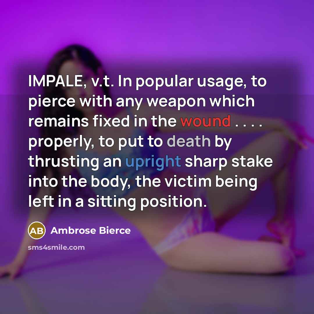 “IMPALE, v.t. In popular usage, to pierce with any weapon…” quote by Ambrose Bierce