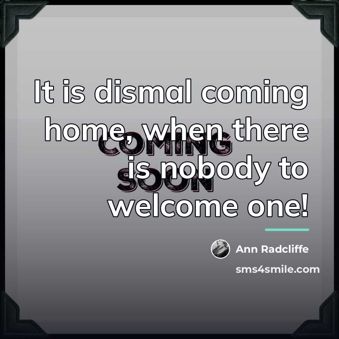 “It is dismal coming home, when there is nobody to…” quote by Ann Radcliffe