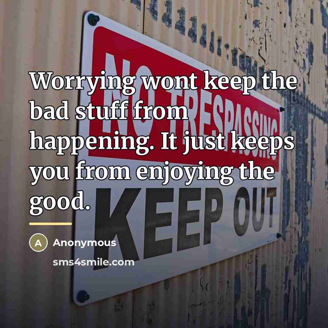 “Worrying wont keep the bad stuff from happening. It just…” quote by Anonymous