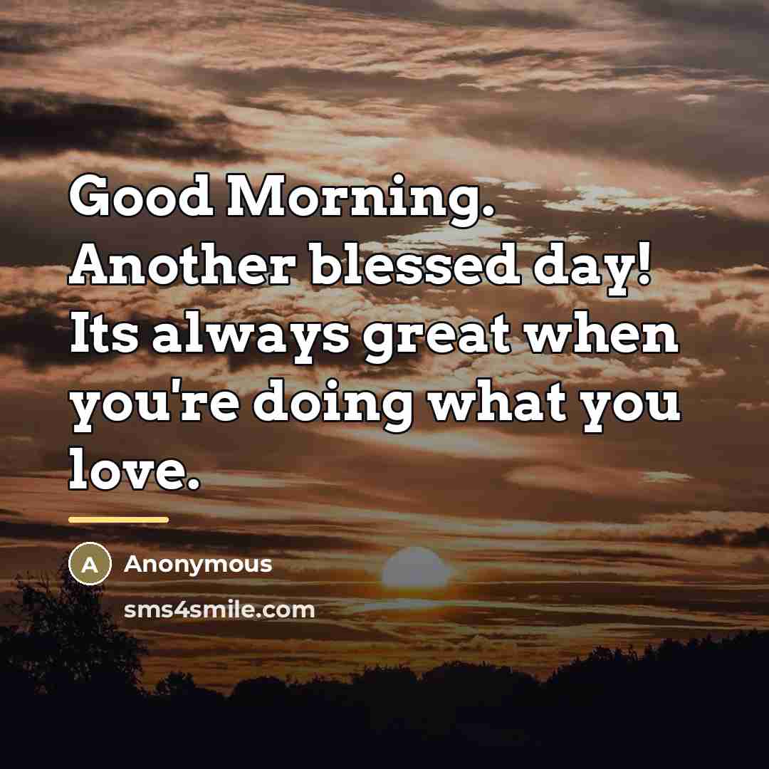“Good Morning. Another blessed day! Its always great when you're…” quote by Anonymous