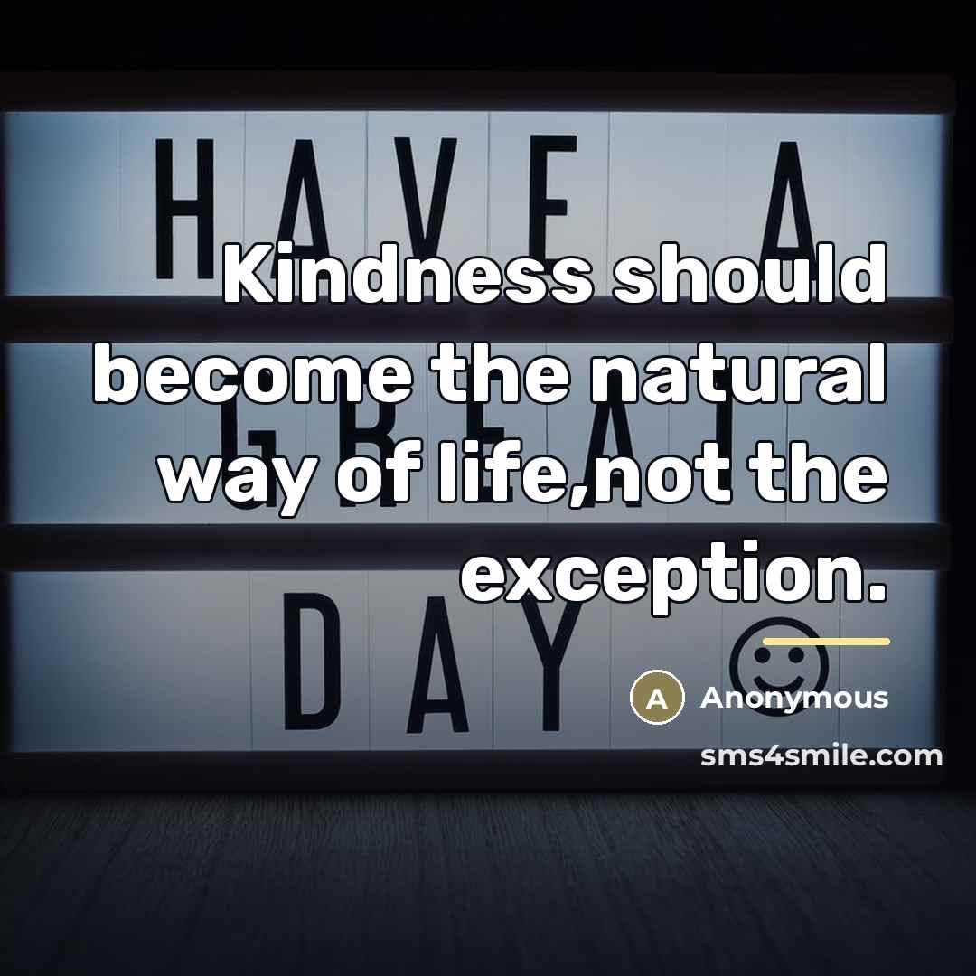 “Kindness should become the natural way of life,not the exception.…” quote by Anonymous