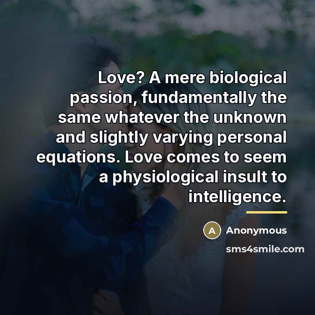 “Love? A mere biological passion, fundamentally the same whatever the…” quote by Anonymous
