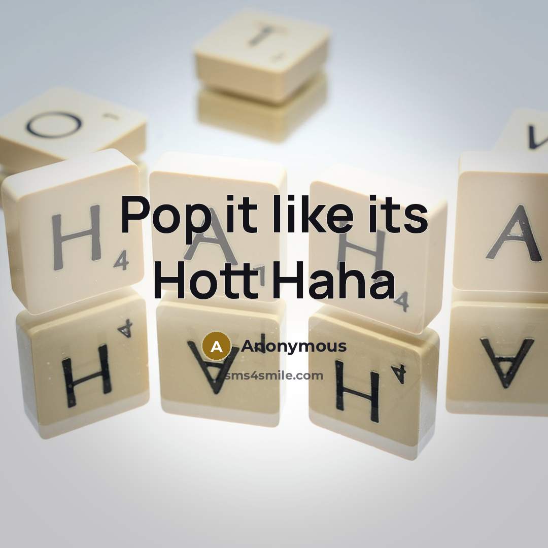 “Pop it like its Hott Haha” quote by Anonymous