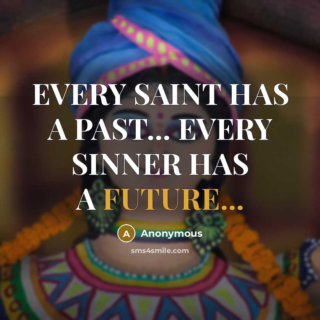 “EVERY SAINT HAS A PAST... EVERY SINNER HAS A FUTURE...” quote by Anonymous