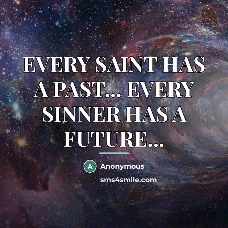 “EVERY SAINT HAS A PAST... EVERY SINNER HAS A FUTURE...…” quote by Anonymous