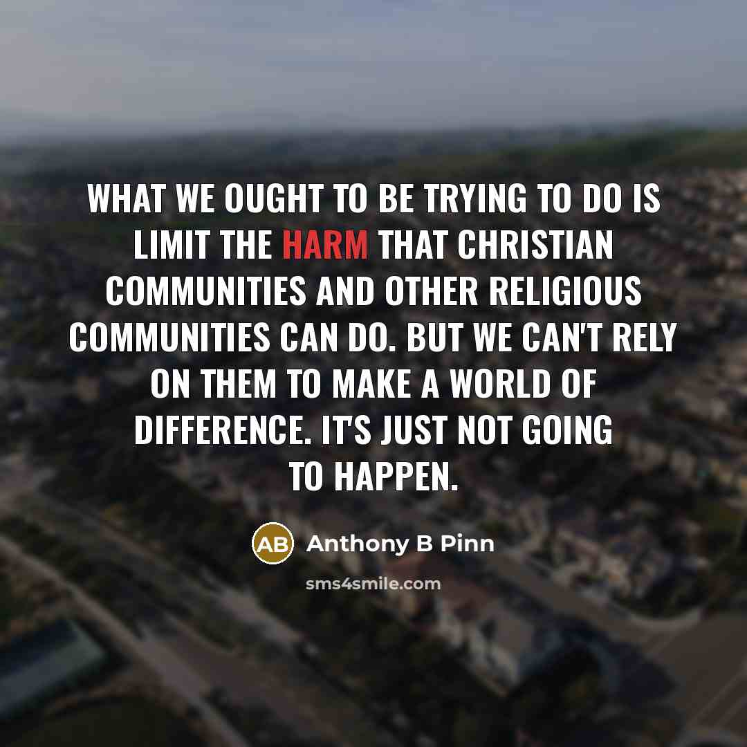 “What we ought to be trying to do is limit…” quote by Anthony B Pinn
