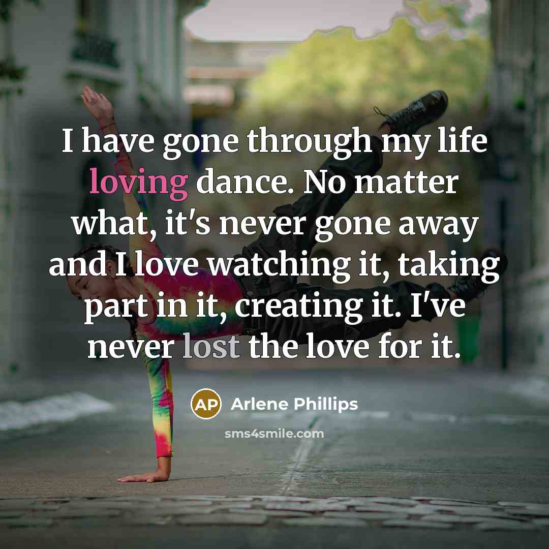 “I have gone through my life loving dance. No matter…” quote by Arlene Phillips