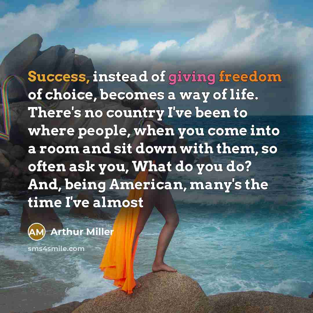 “Success, instead of giving freedom of choice, becomes a way…” quote by Arthur Miller