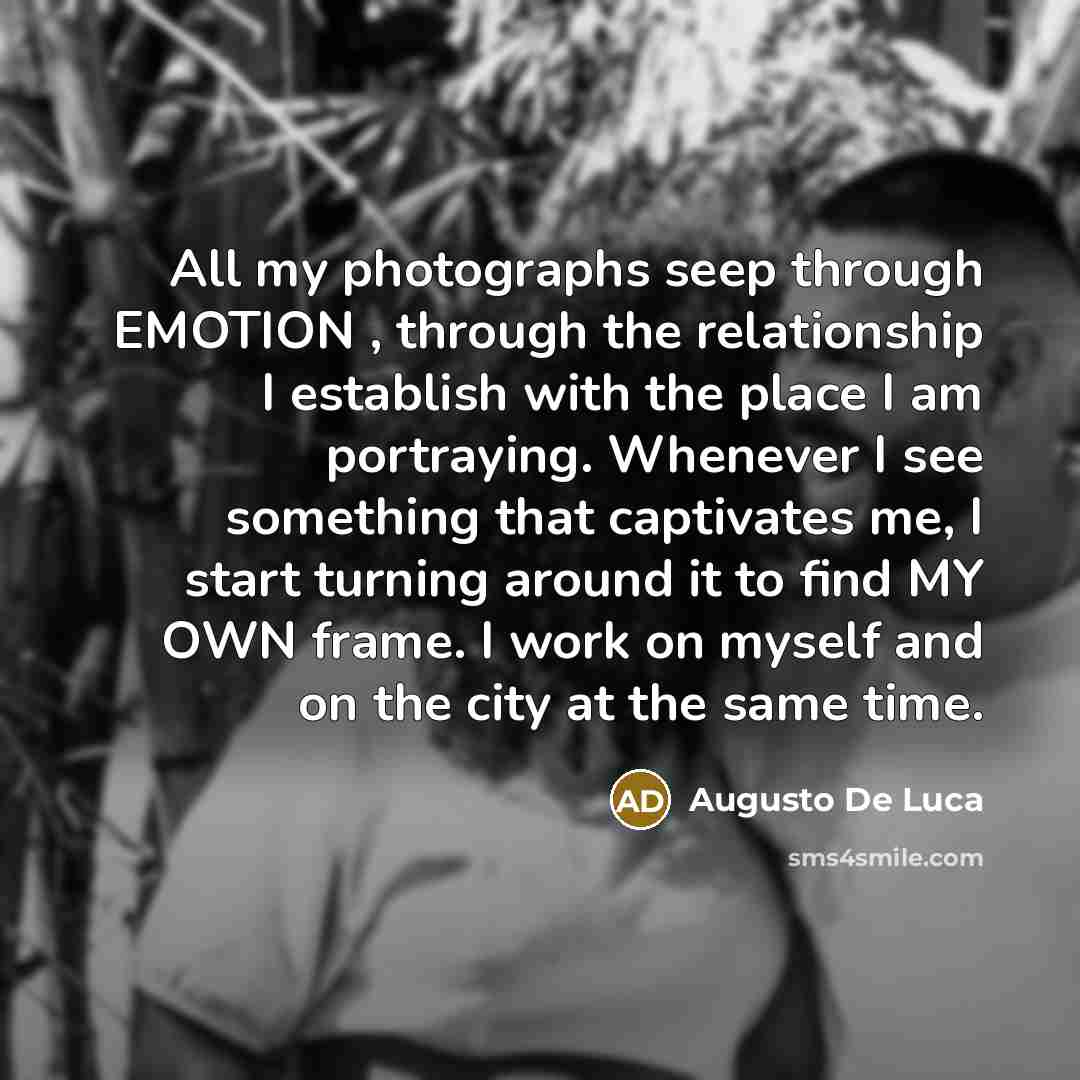 “All my photographs seep through EMOTION , through the relationship…” quote by Augusto De Luca