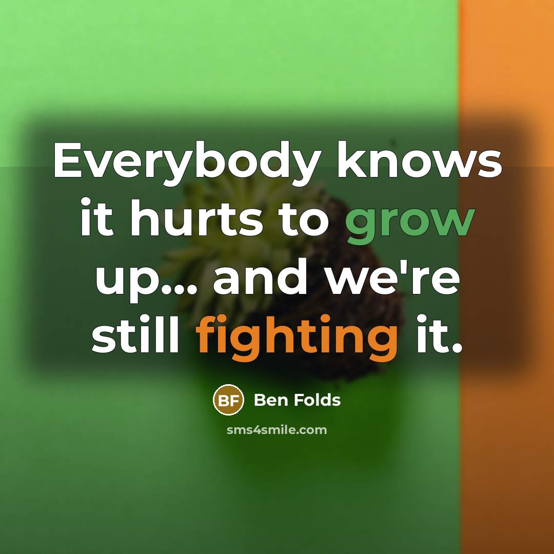 “Everybody knows it hurts to grow up... and we're still…” quote by Ben Folds