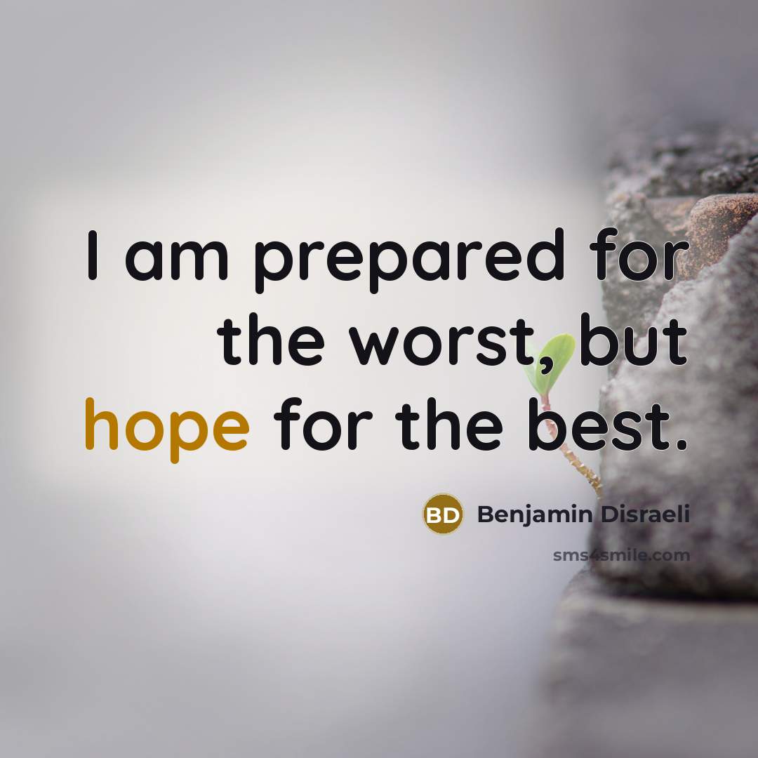 “I am prepared for the worst, but hope for the…” quote by Benjamin Disraeli