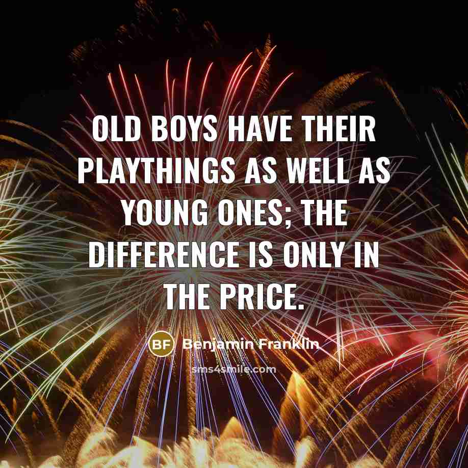 “Old boys have their playthings as well as young ones;…” quote by Benjamin Franklin