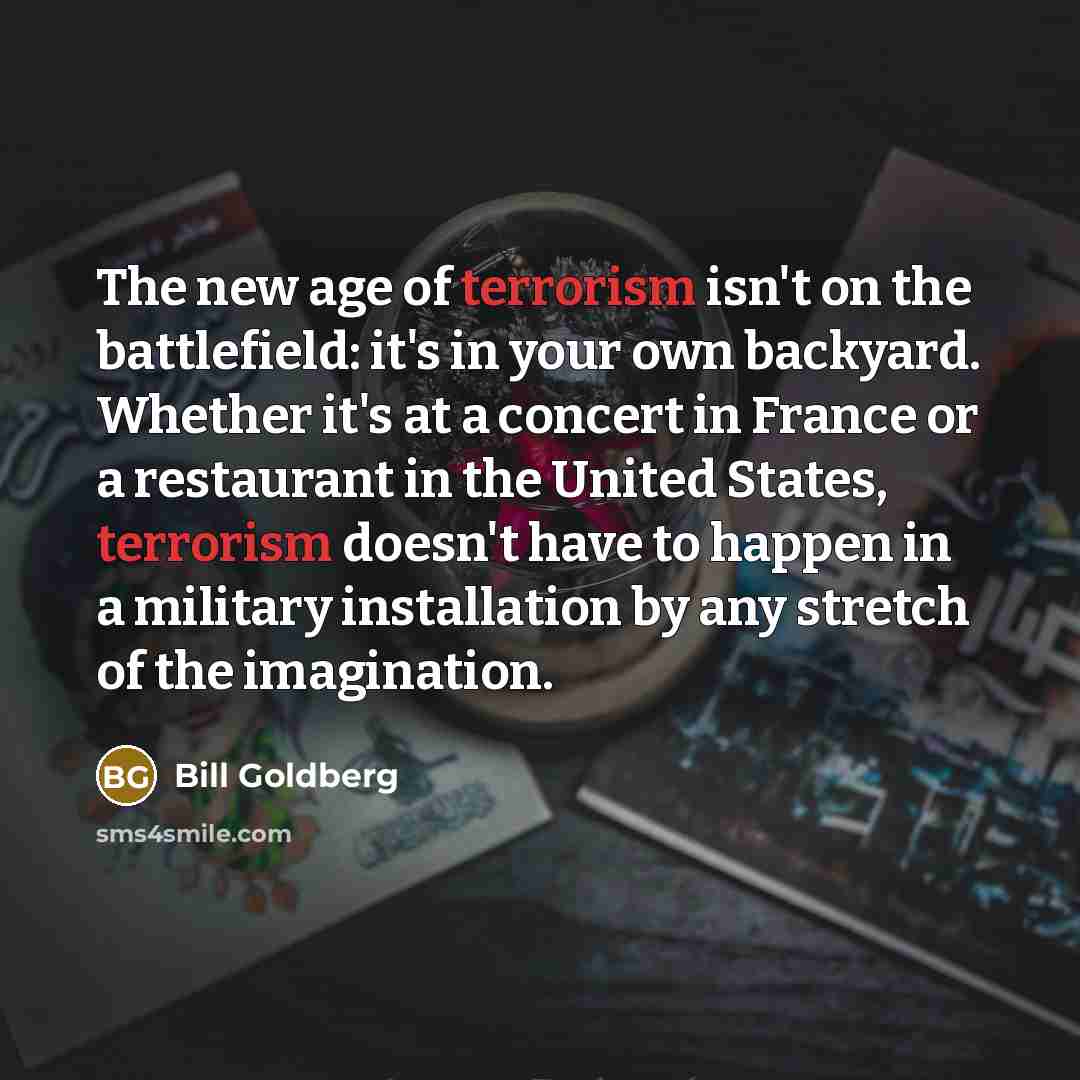 “The new age of terrorism isn't on the battlefield: it's…” quote by Bill Goldberg