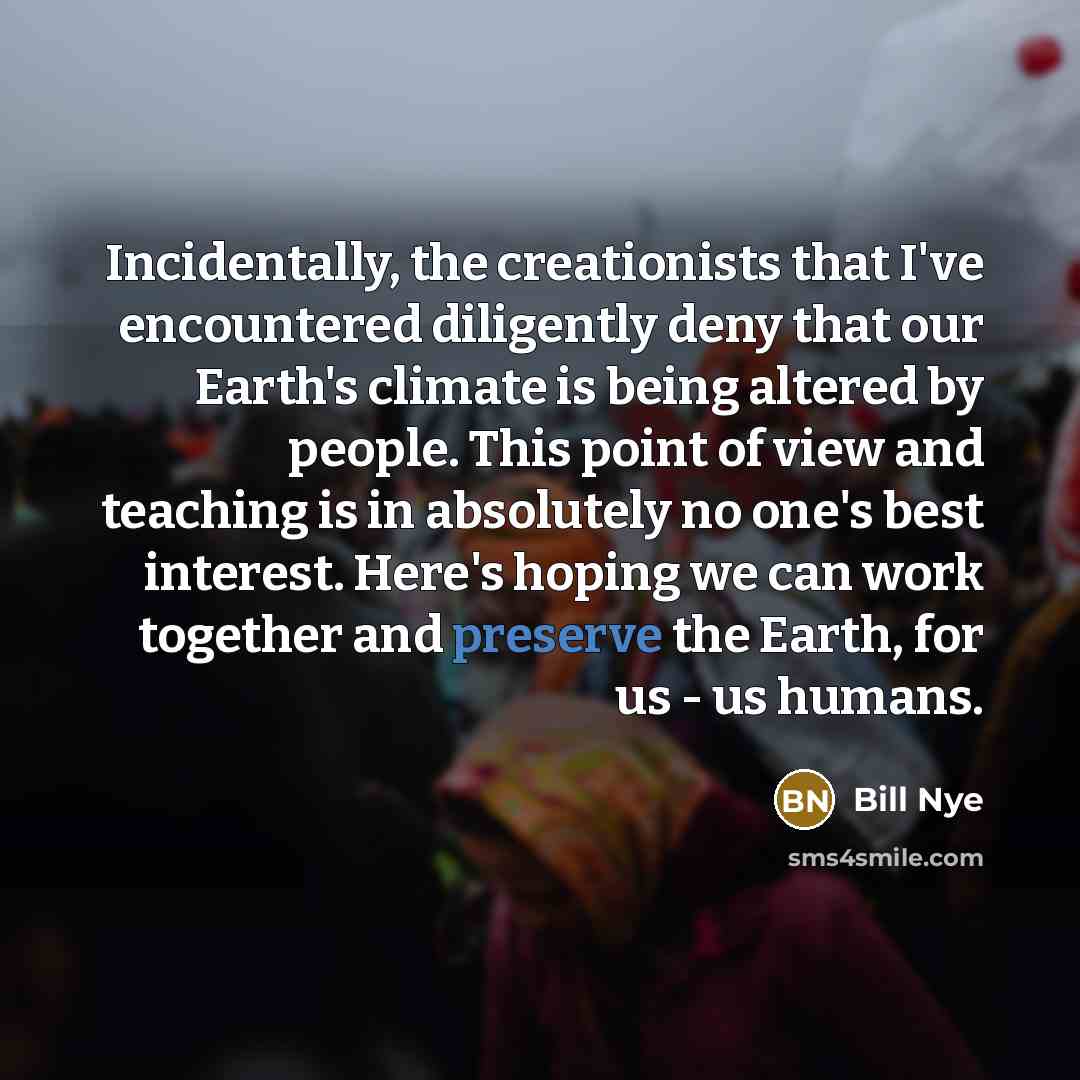 “Incidentally, the creationists that I've encountered diligently deny that our…” quote by Bill Nye