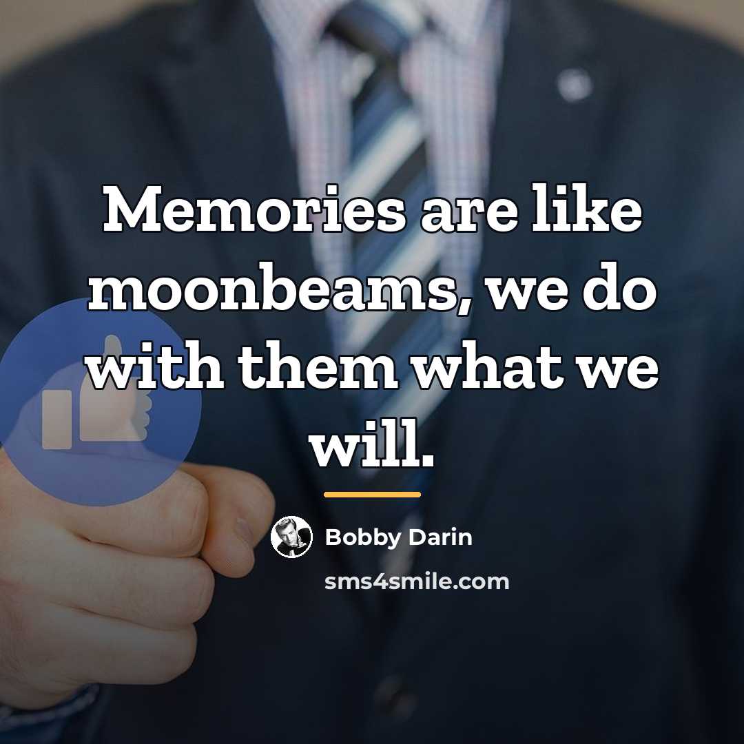 “Memories are like moonbeams, we do with them what we…” quote by Bobby Darin