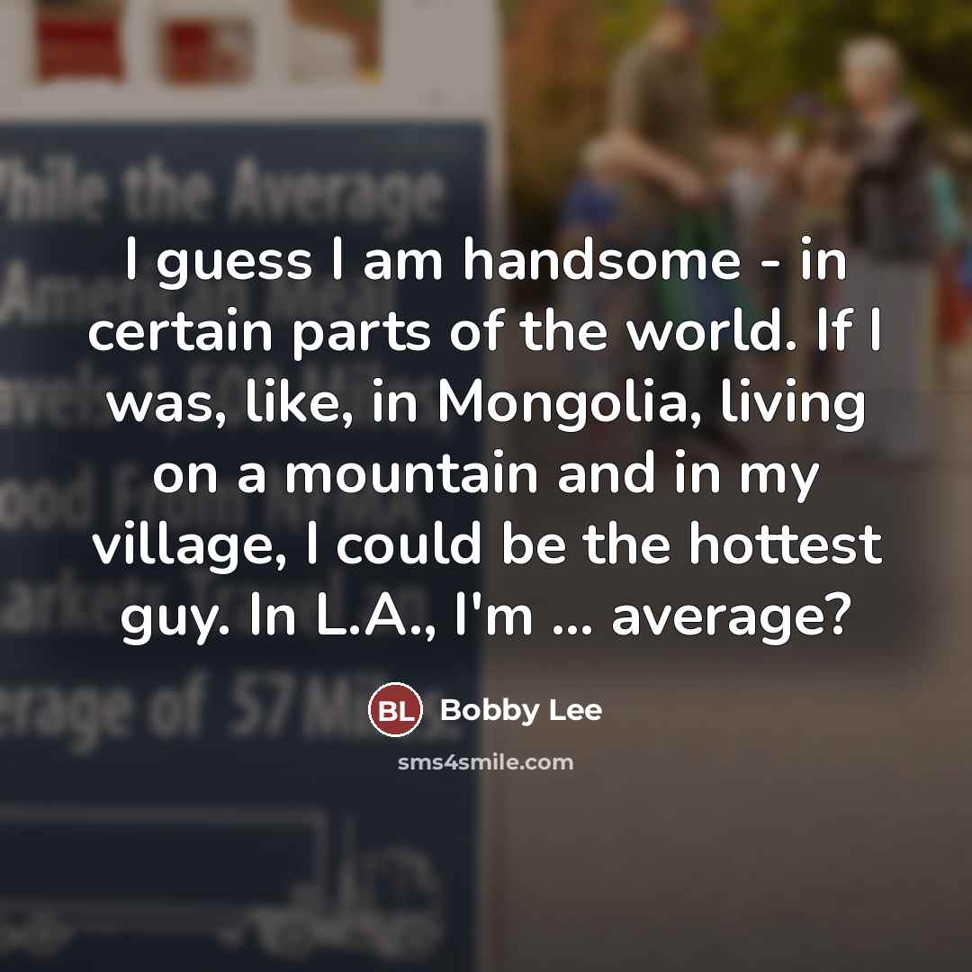 “I guess I am handsome - in certain parts of…” quote by Bobby Lee
