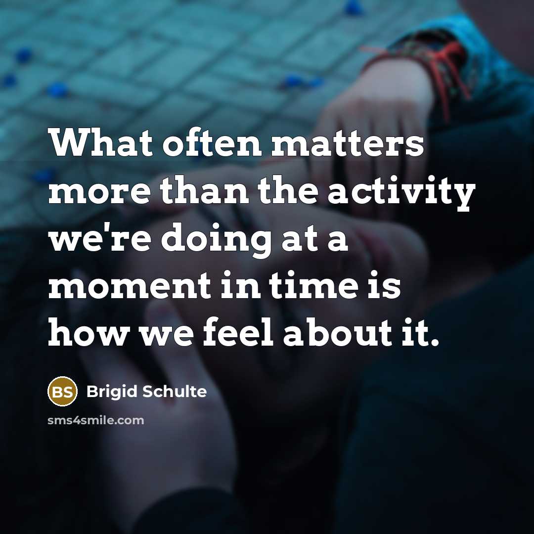 “What often matters more than the activity we're doing at…” quote by Brigid Schulte