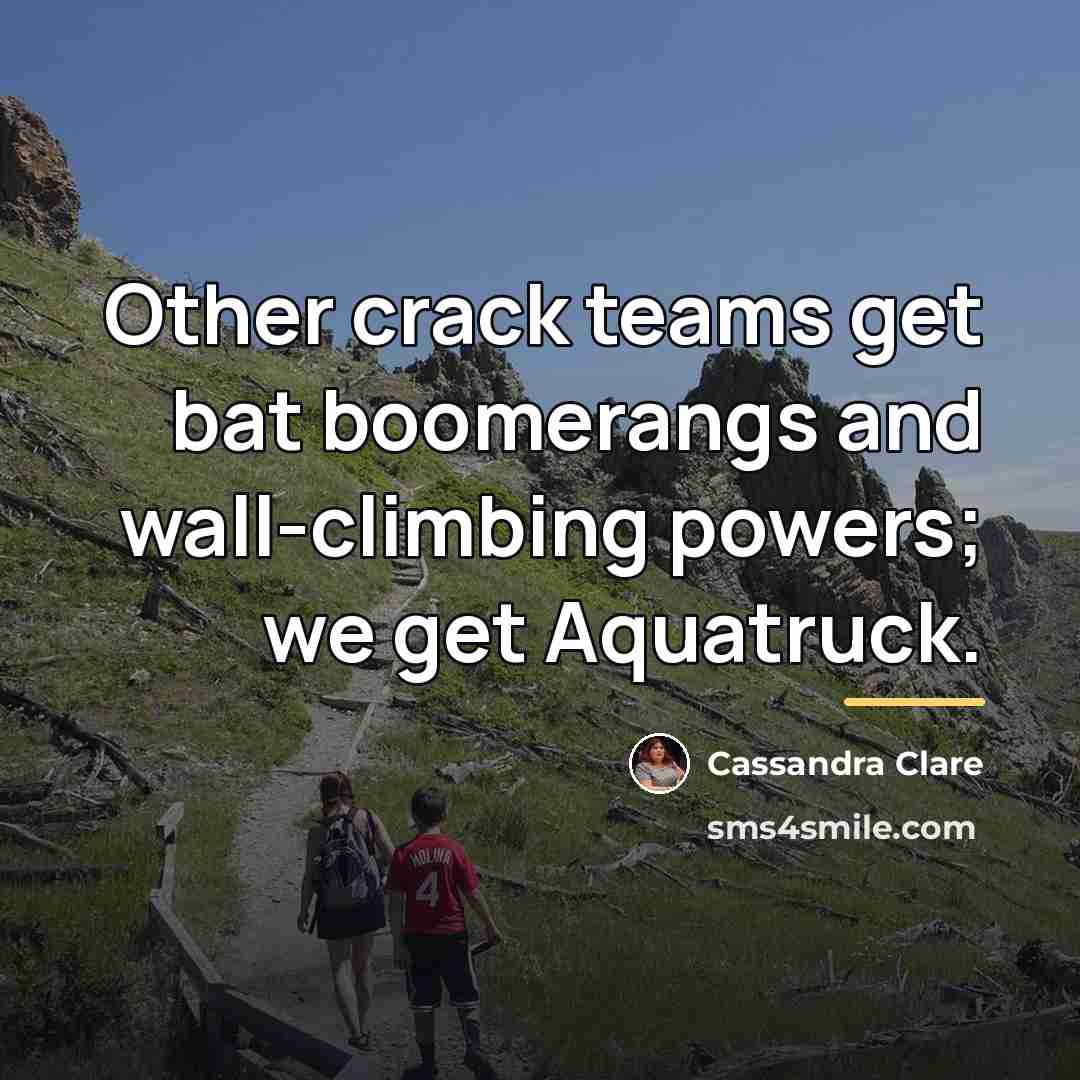 “Other crack teams get bat boomerangs and wall-climbing powers; we…” quote by Cassandra Clare