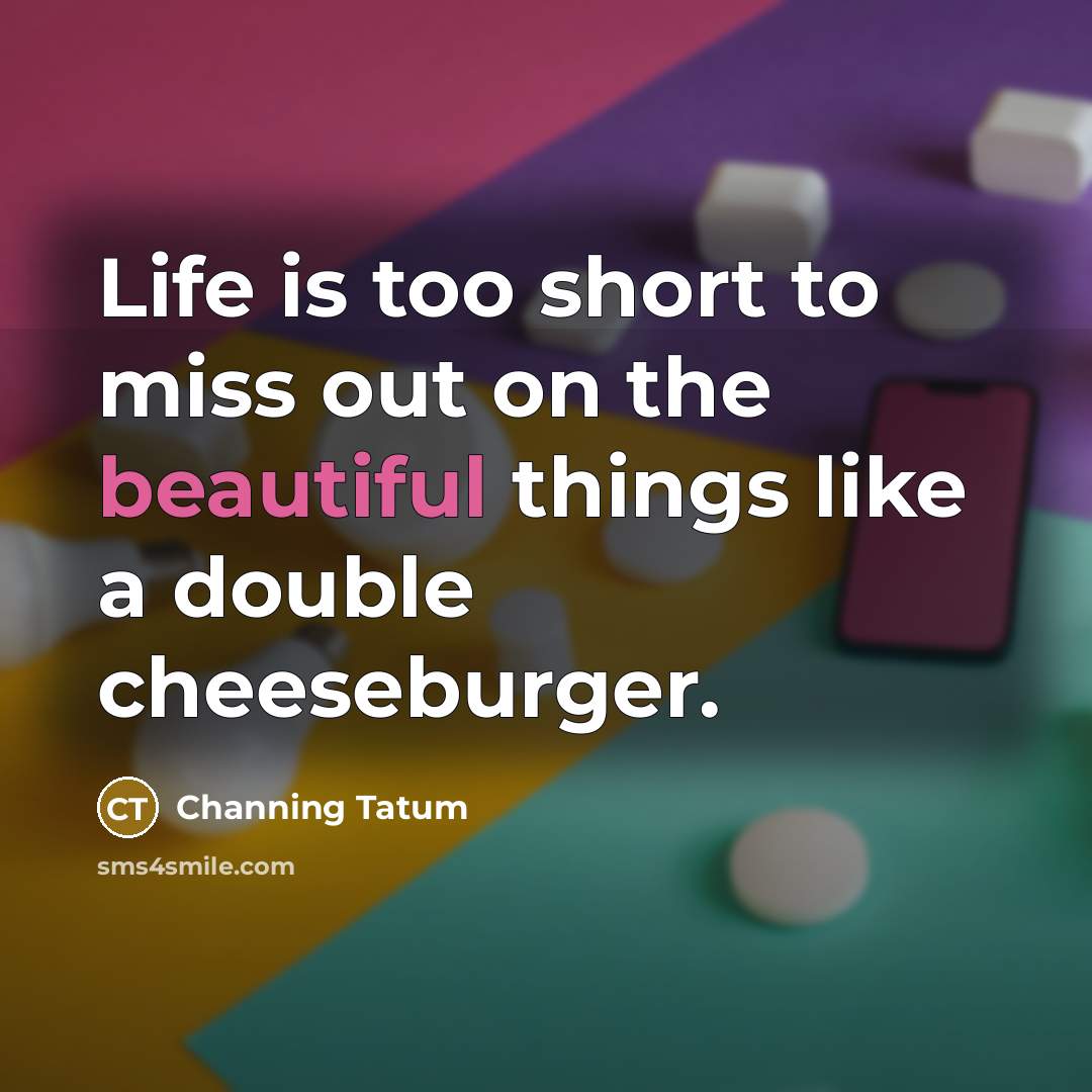 “Life is too short to miss out on the beautiful…” quote by Channing Tatum