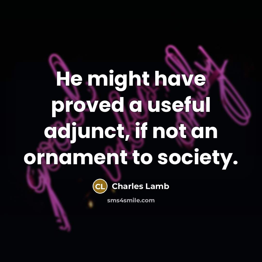 “He might have proved a useful adjunct, if not an…” quote by Charles Lamb