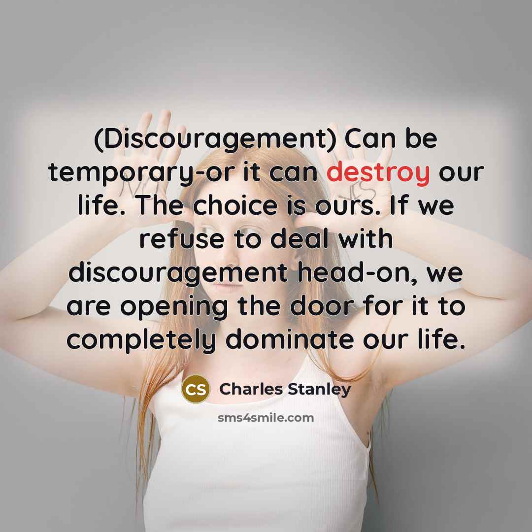 “(Discouragement) Can be temporary-or it can destroy our life. The…” quote by Charles Stanley