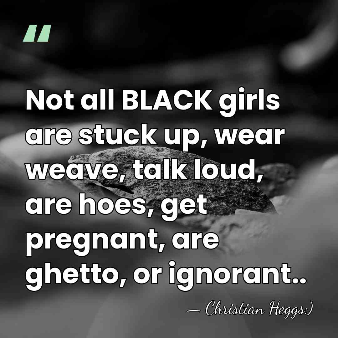 Not all BLACK girls are stuck up, wear weave, talk loud, are&hellip; - Christian Heggs:)
