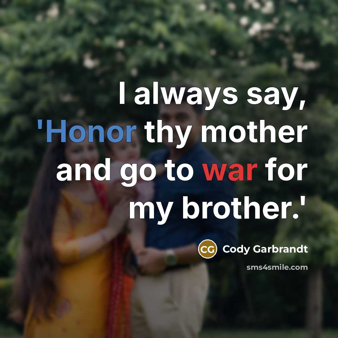 “I always say, 'Honor thy mother and go to war…” quote by Cody Garbrandt