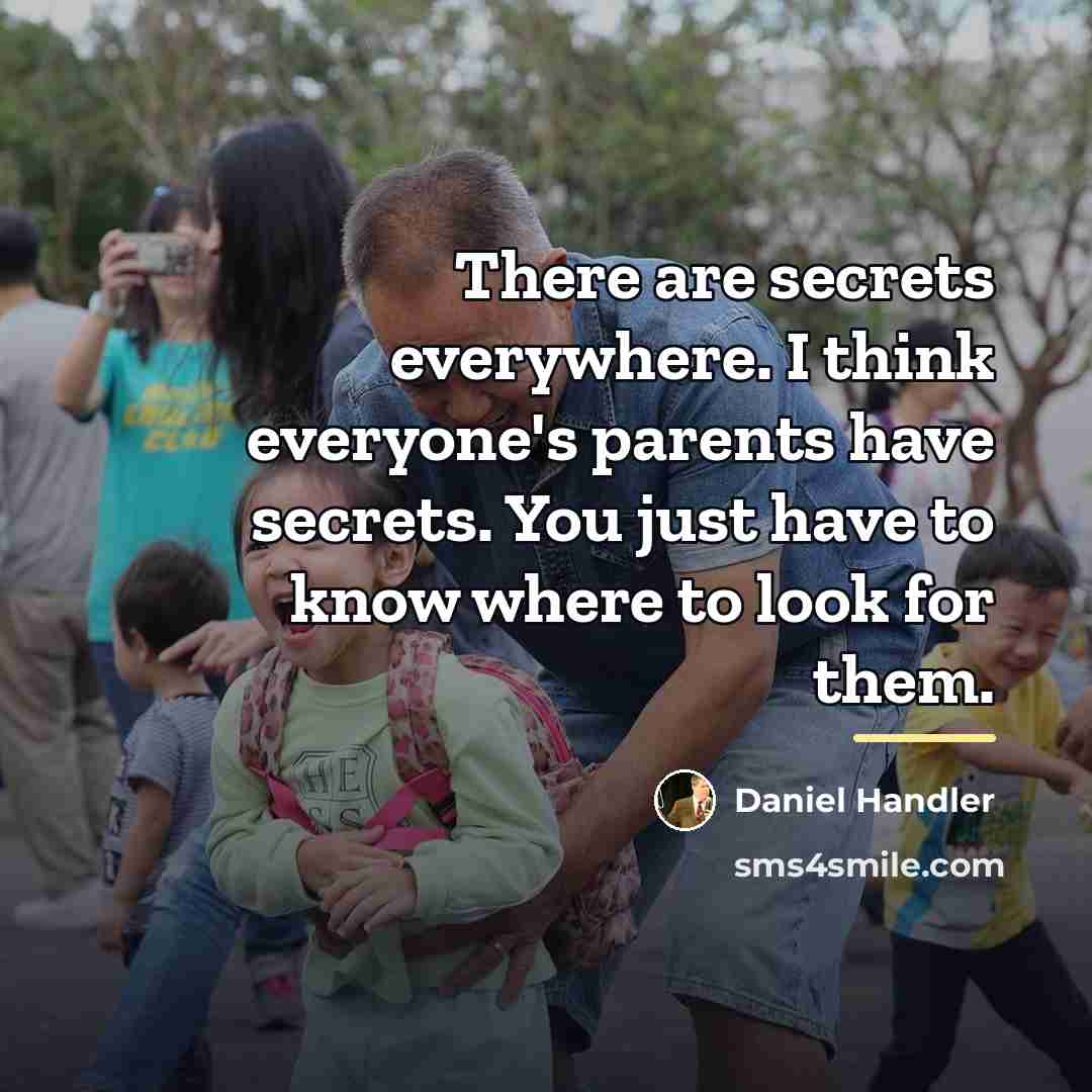 “There are secrets everywhere. I think everyone's parents have secrets.…” quote by Daniel Handler