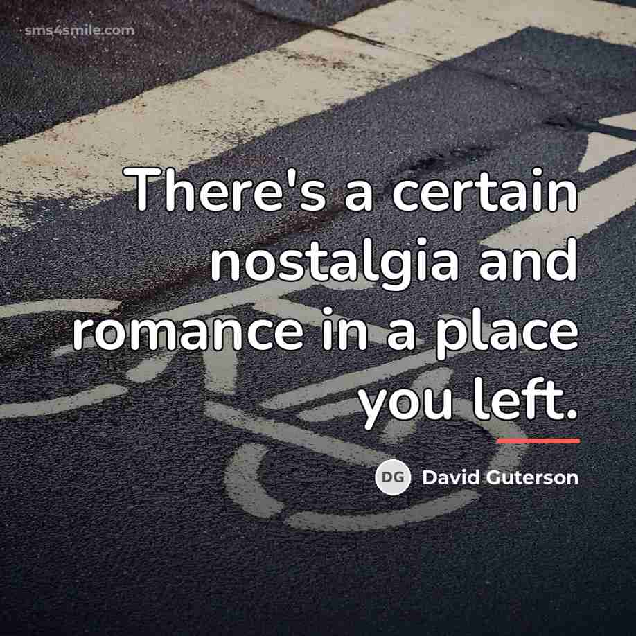 “There's a certain nostalgia and romance in a place you…” quote by David Guterson