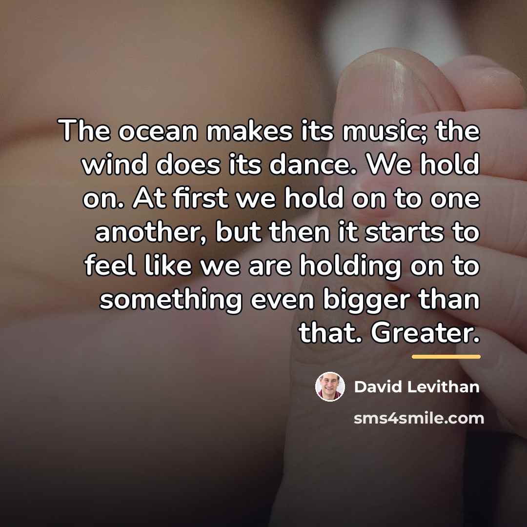 “The ocean makes its music; the wind does its dance.…” quote by David Levithan