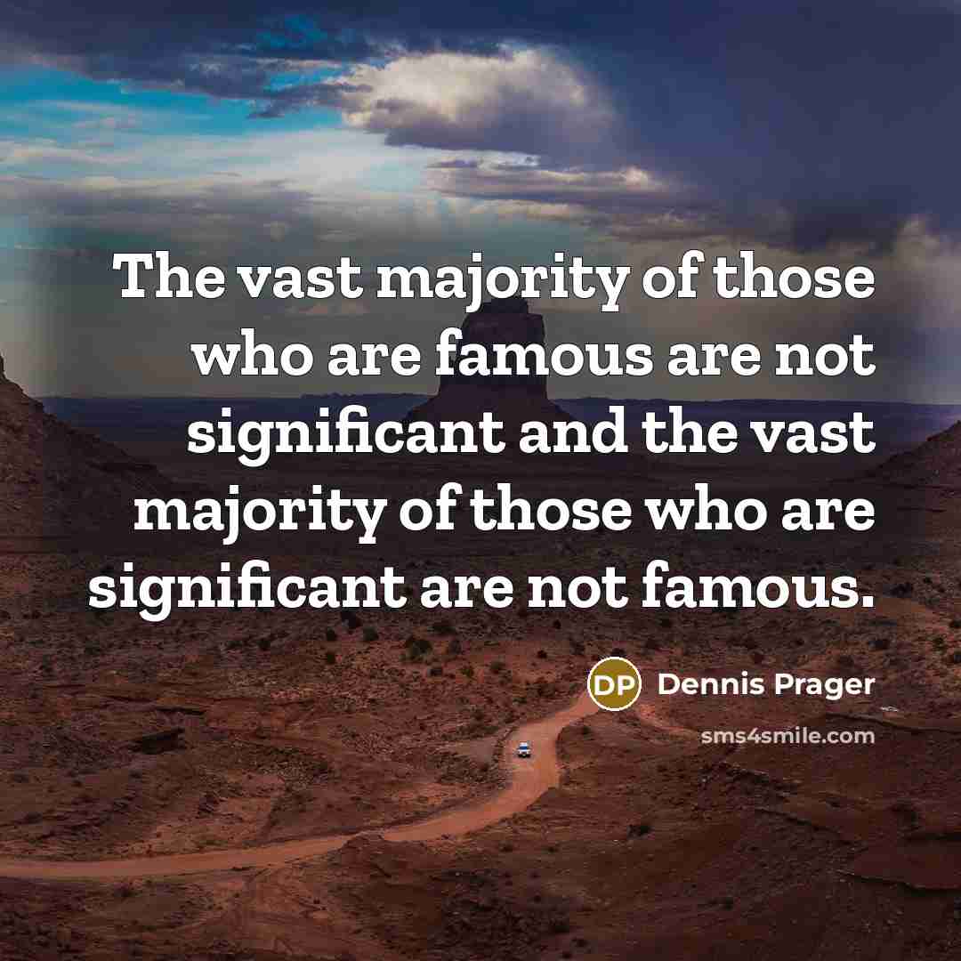 “The vast majority of those who are famous are not…” quote by Dennis Prager