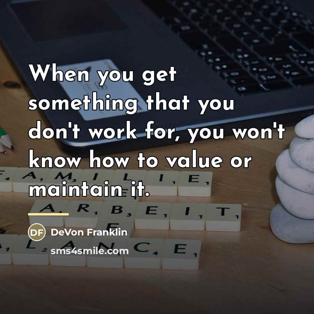 “When you get something that you don't work for, you…” quote by DeVon Franklin