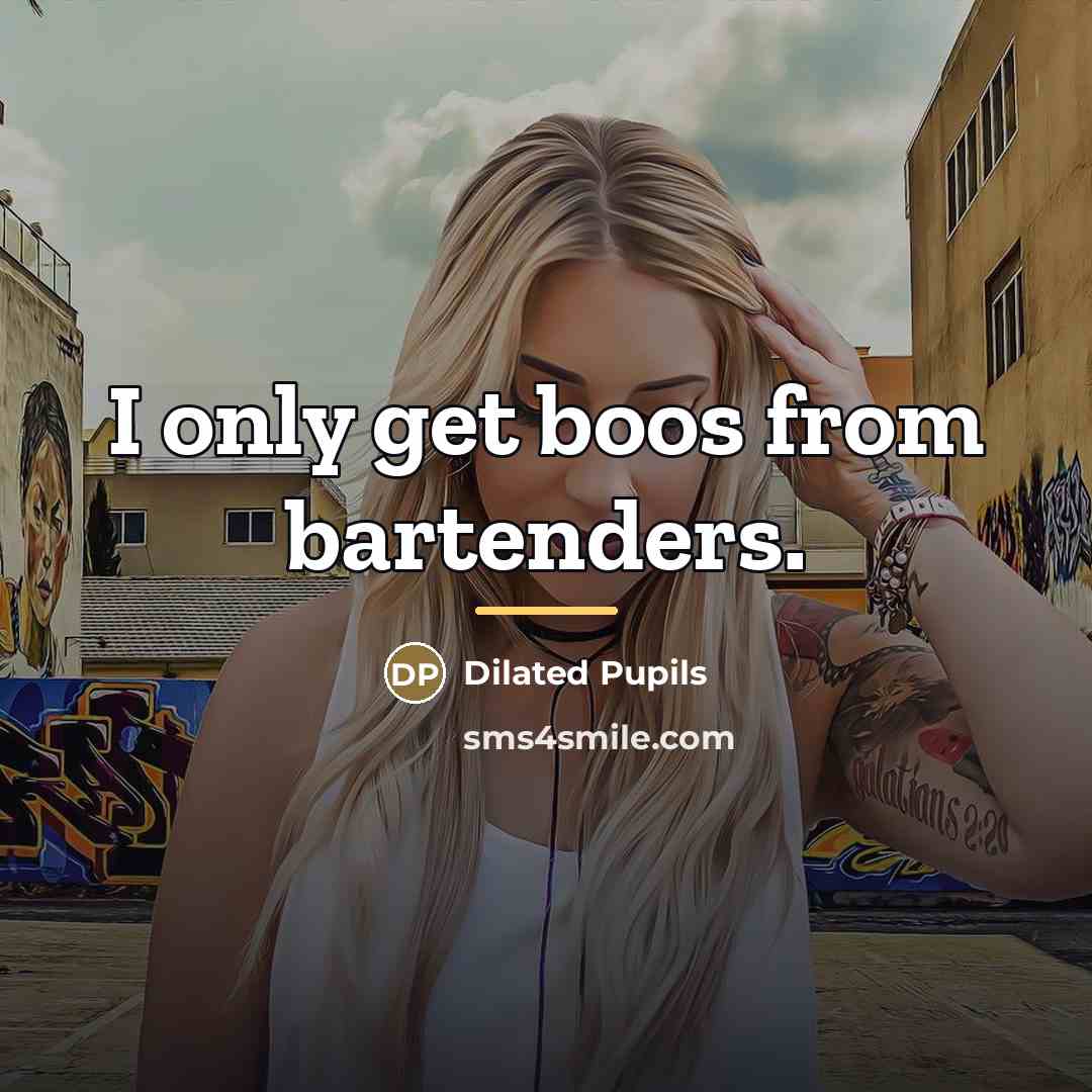 “I only get boos from bartenders.…” quote by Dilated Pupils