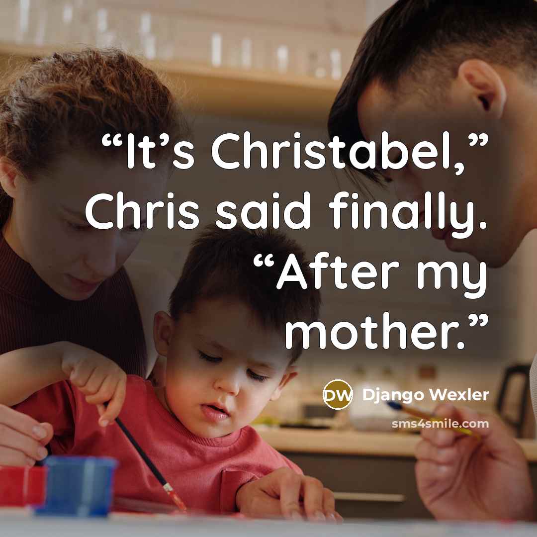 “It’s Christabel,” Chris said finally. “After my mother.” quote by Django Wexler
