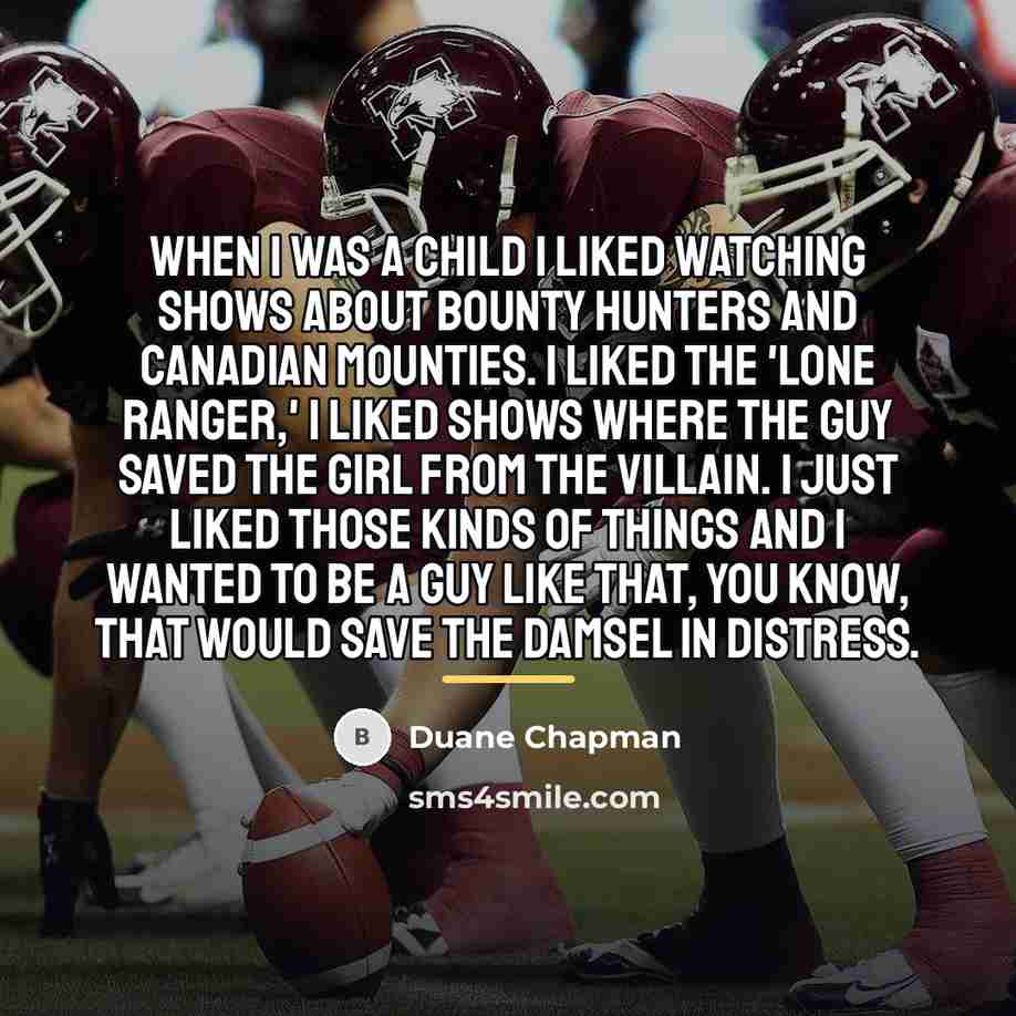 “When I was a child I liked watching shows about…” quote by Duane Chapman