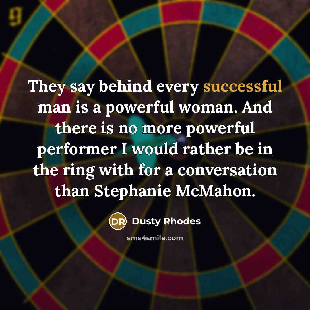 “They say behind every successful man is a powerful woman.…” quote by Dusty Rhodes