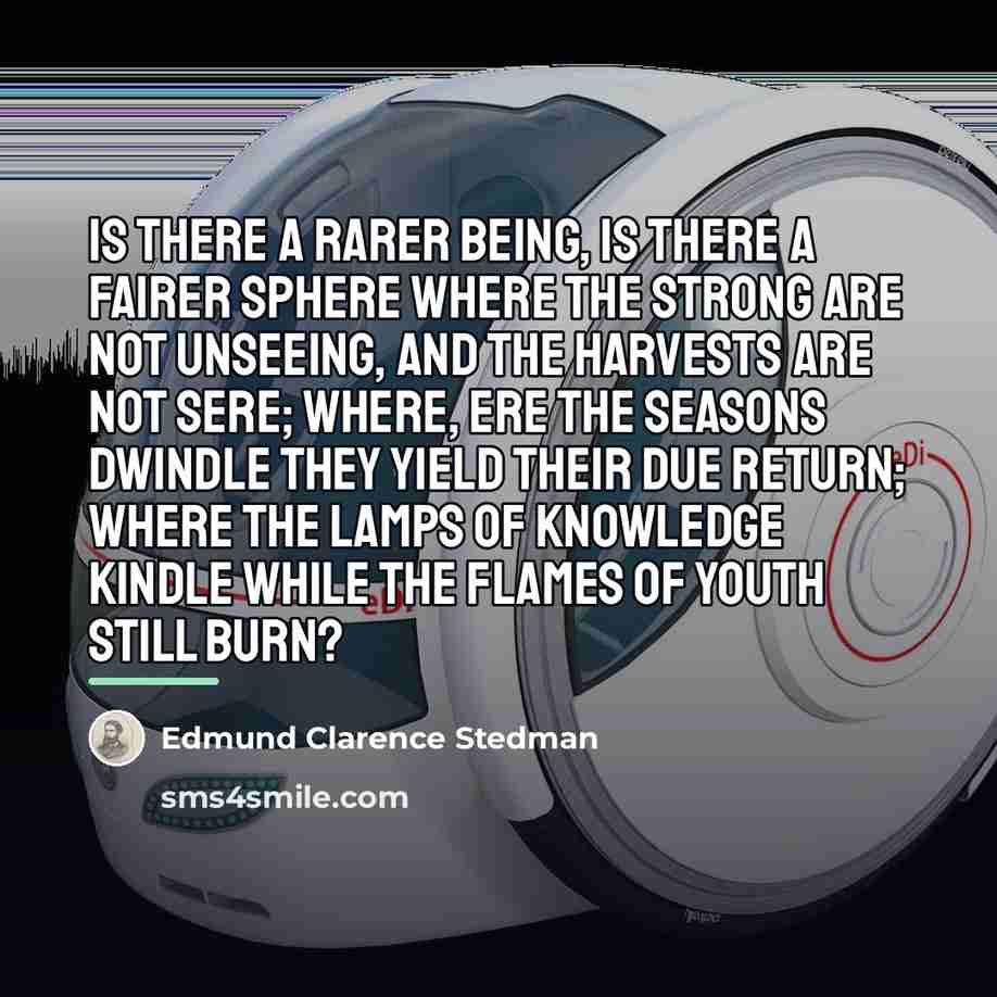 “Is there a rarer being, Is there a fairer sphere…” quote by Edmund Clarence Stedman