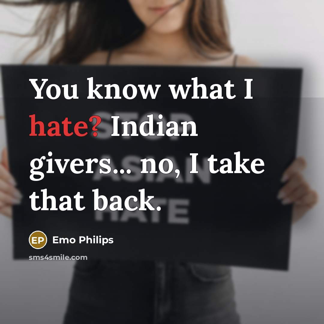 “You know what I hate? Indian givers... no, I take that back.” quote by Emo Philips