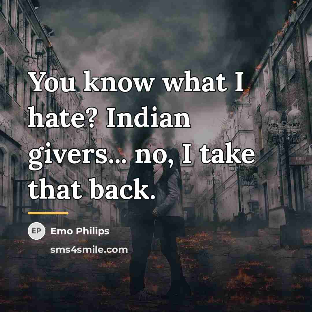 “You know what I hate? Indian givers... no, I take…” quote by Emo Philips
