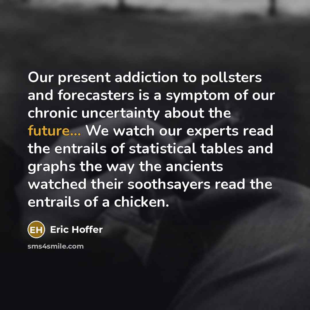 “Our present addiction to pollsters and forecasters is a symptom…” quote by Eric Hoffer