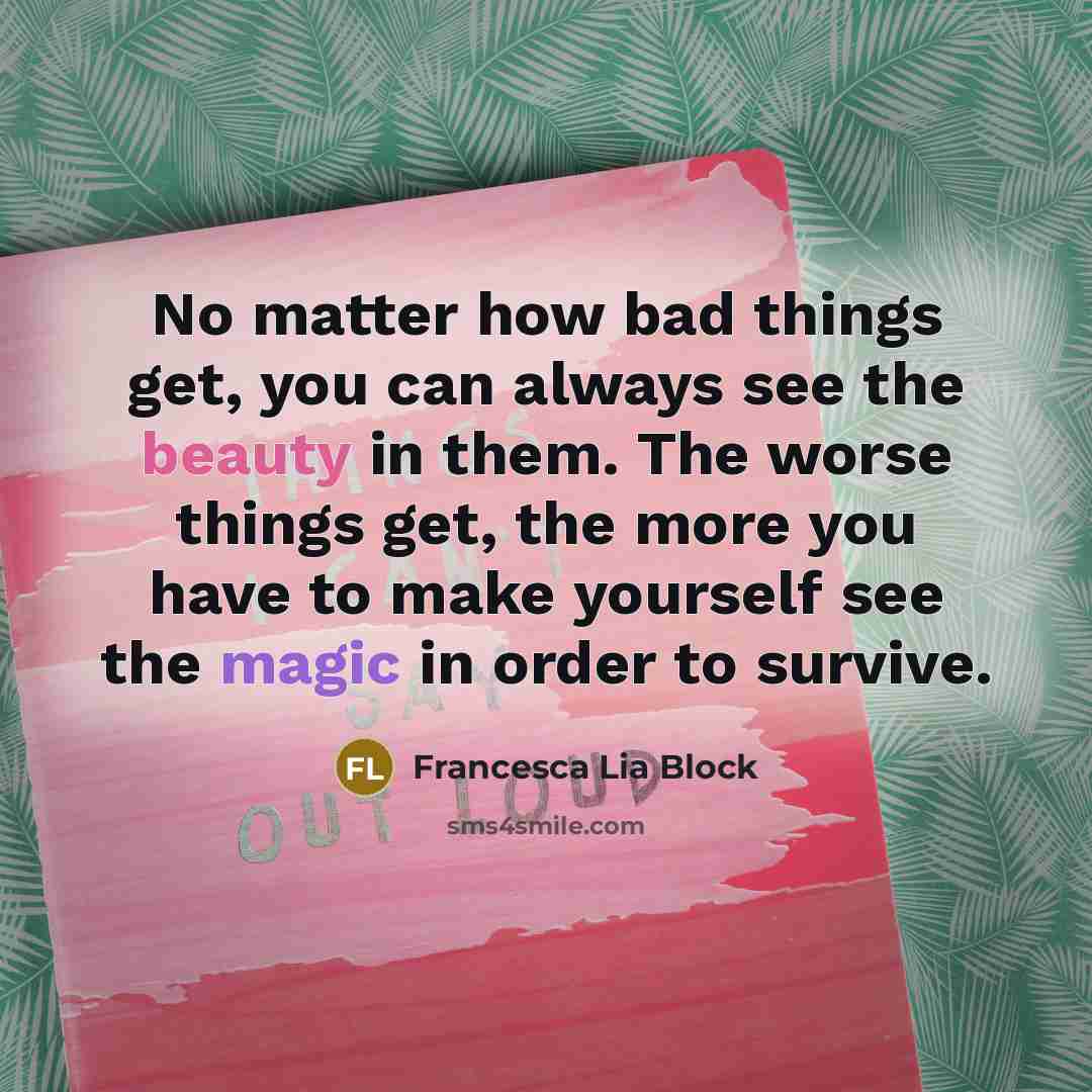 “No matter how bad things get, you can always see…” quote by Francesca Lia Block