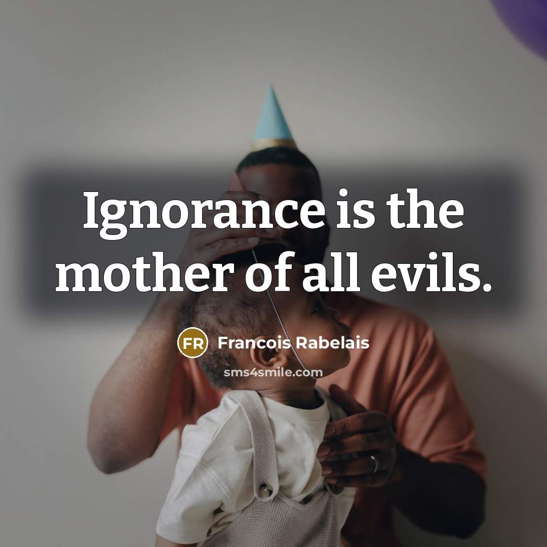 “Ignorance is the mother of all evils.…” quote by Francois Rabelais