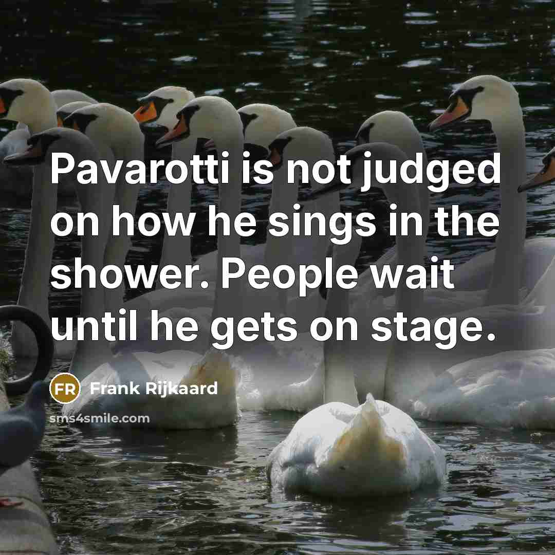 “Pavarotti is not judged on how he sings in the…” quote by Frank Rijkaard