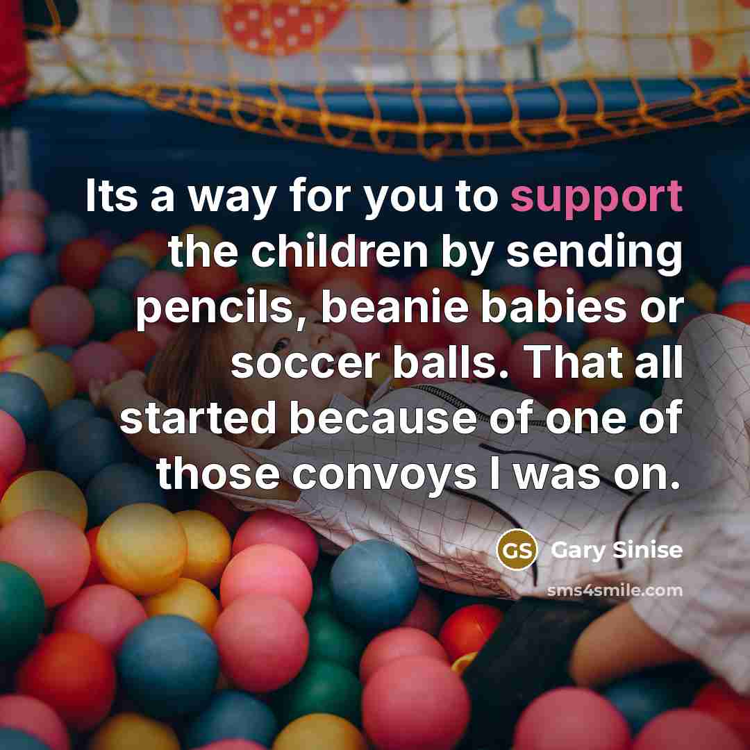 “Its a way for you to support the children by…” quote by Gary Sinise