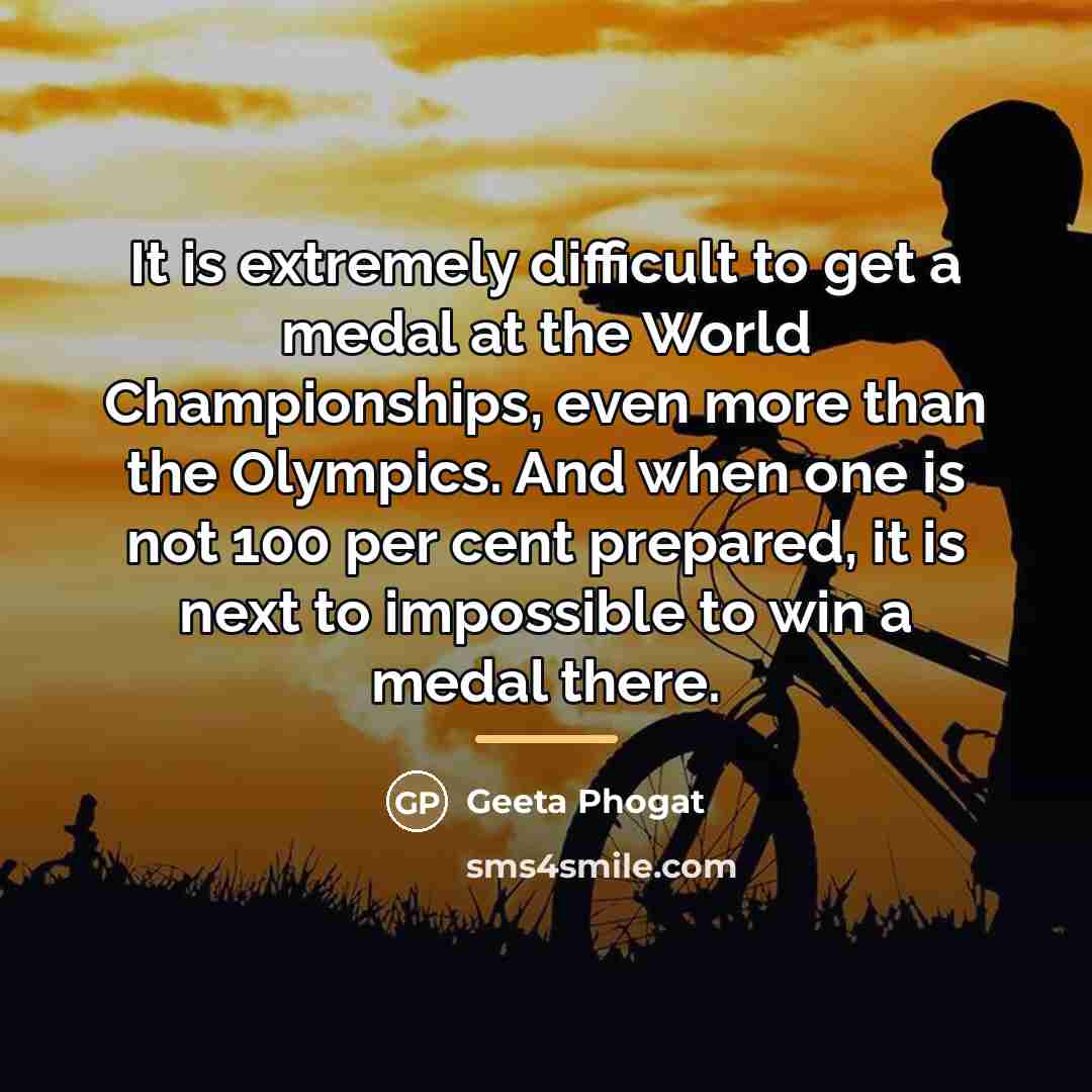 “It is extremely difficult to get a medal at the…” quote by Geeta Phogat