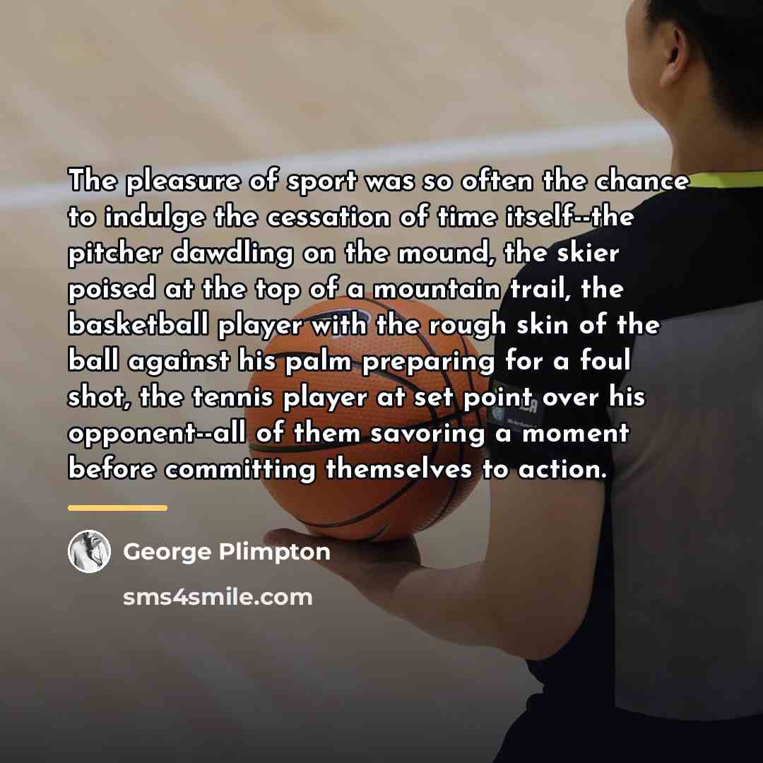 “The pleasure of sport was so often the chance to…” quote by George Plimpton