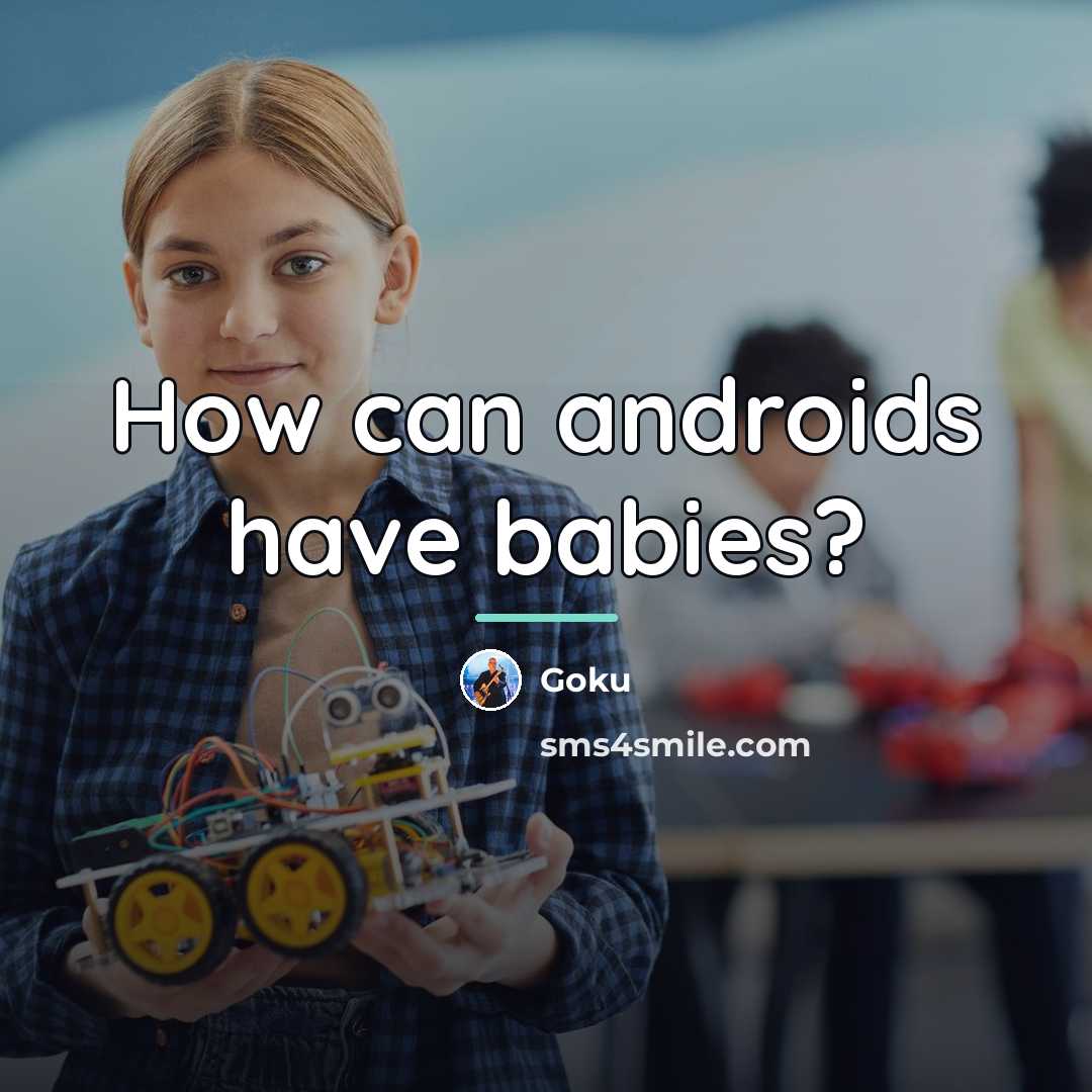“How can androids have babies?…” quote by Goku